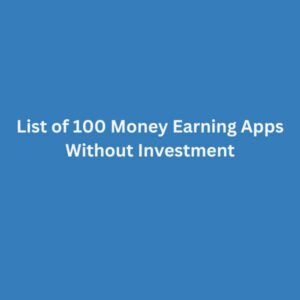 List of 100 Money Earning Apps Without Investment