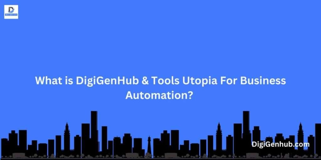 What is DigiGenHub & Tools Utopia For Business Automation
