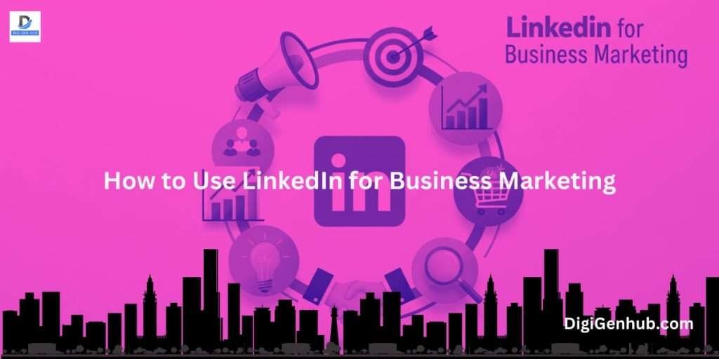 How to Use LinkedIn for Business Marketing (Tips & Tools for B2B Success)